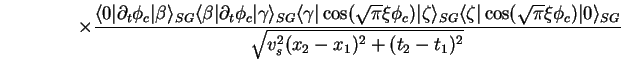 * { < 0\vert \partial_t\phi_c\vert \beta \...
...{\pi}\xi\phi_c)\vert 0 >_{SG} \over
\sqrt{v_s^2( x_2-x_1)^2+(t_2-t_1)^2}}