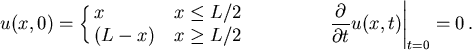 u(x,0) = \cases{x & $x \le L/2$ \cr (L-x) & $x \ge L/2$}
{\partial \over \partial t} u(x,t)|_{t=0} = 0 .