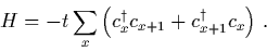 $H= -t \sum_x (c_x^\dagger c_{x+1} + c_{x+1}^\dagger c_x ) .$