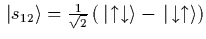 $| s_{12} > = {1 \over \sqrt{2}} (
| \uparrow\downarrow > - | \downarrow\uparrow >)$