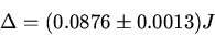 \begin{displaymath}\Delta = (0.0876\pm0.0013)J\end{displaymath}