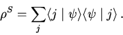 \begin{displaymath}\rho^S = \sum_j \langle j \mid \psi \rangle \langle \psi \mid j \rangle \, .\end{displaymath}