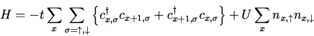 \begin{displaymath}H = -t \sum_x \sum_{\sigma=\uparrow,\downarrow} \left\{
c^\d...
...,\sigma}
\right \} + U \sum_x n_{x,\uparrow} n_{x,\downarrow}
\end{displaymath}