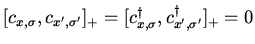 $[c_{x,\sigma},c_{x',\sigma'}]_+ =
[c^\dagger_{x,\sigma},c^\dagger_{x',\sigma'}]_+ = 0$