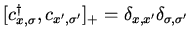 $[c^\dagger_{x,\sigma},c_{x',\sigma'}]_+
= \delta_{x,x'} \delta_{\sigma,\sigma'}$